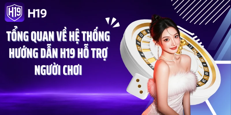 Tổng quan về hệ thống hướng dẫn H19 hỗ trợ người chơi